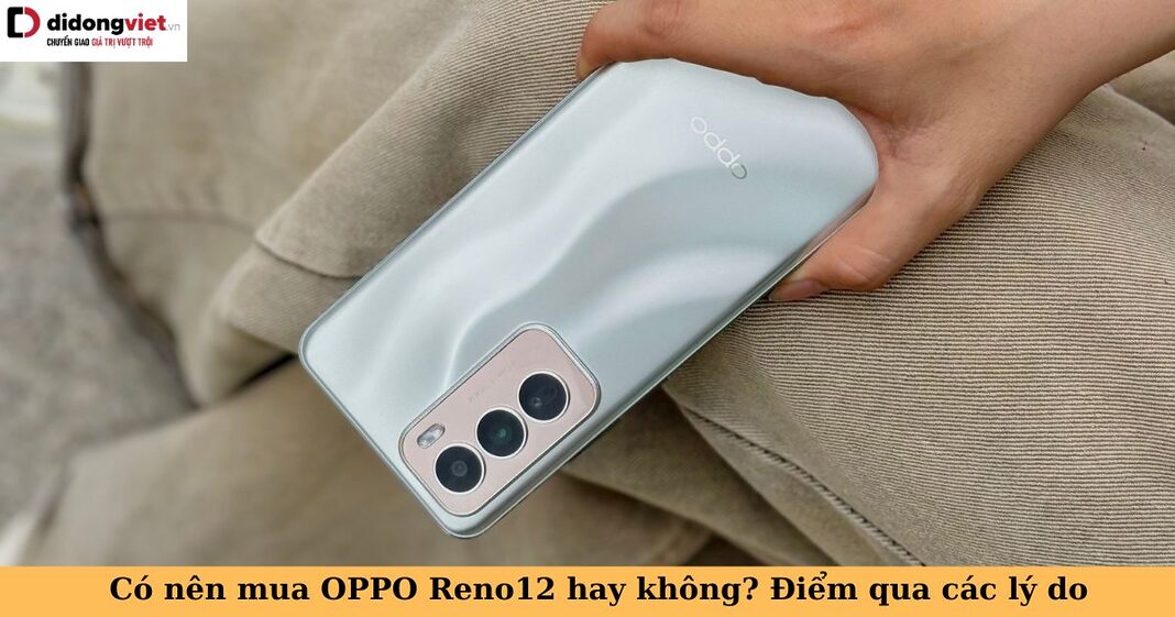 có nên mua oppo reno12