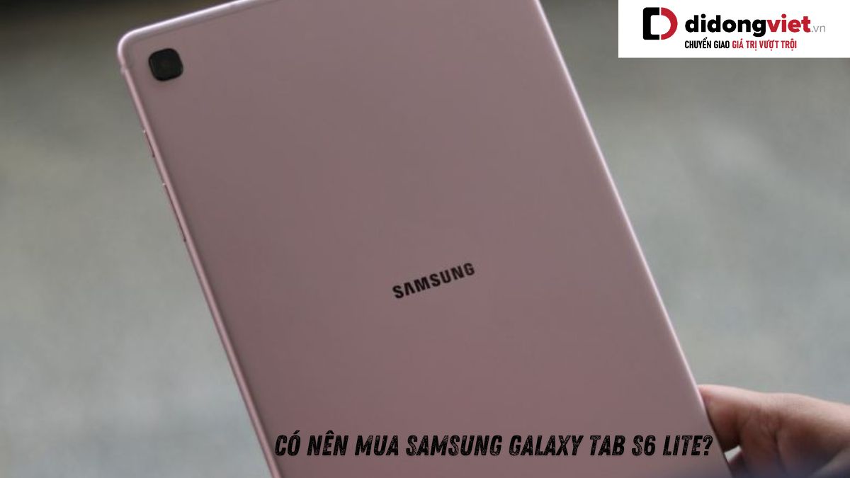 Giải đáp thắc mắc có nên mua máy tính bảng Samsung Galaxy Tab S6 Lite hay không?
