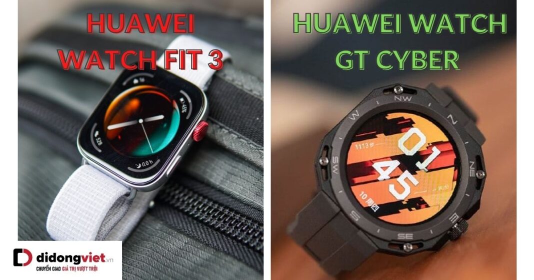 Huawei Watch Fit 3 và Huawei Watch GT Cyber