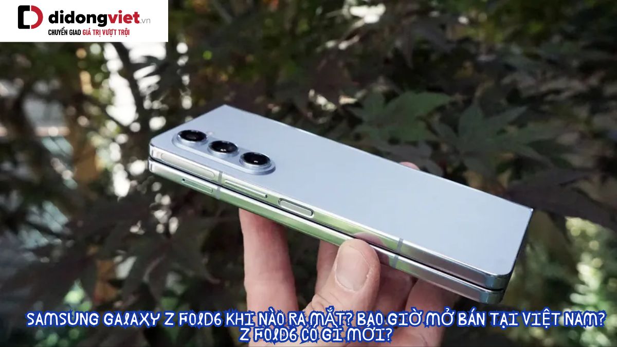 Điện thoại Samsung Galaxy Z Fold6 khi nào ra mắt? Bao giờ mở bán tại Việt Nam? Z Fold6 có gì mới?