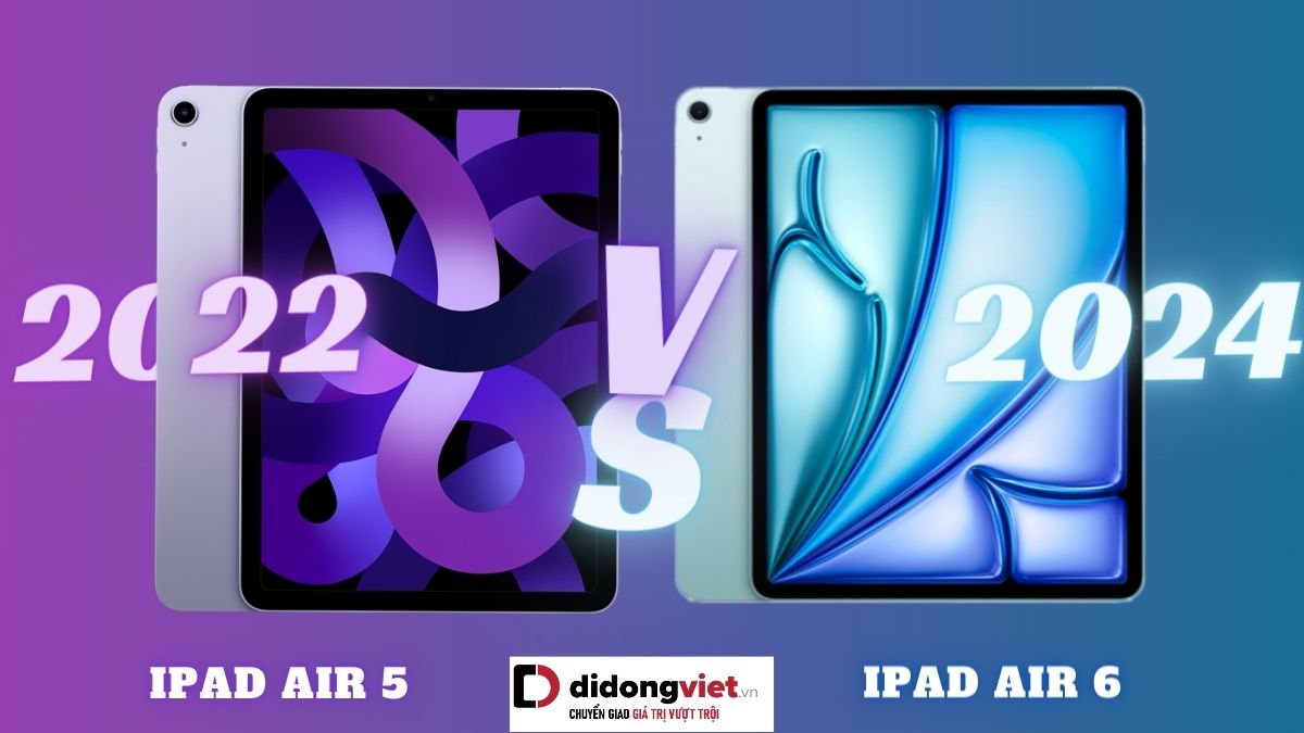 So sánh iPad Air 6 và iPad Air 5: Nên mua dòng 2024 hay 2022 hơn?