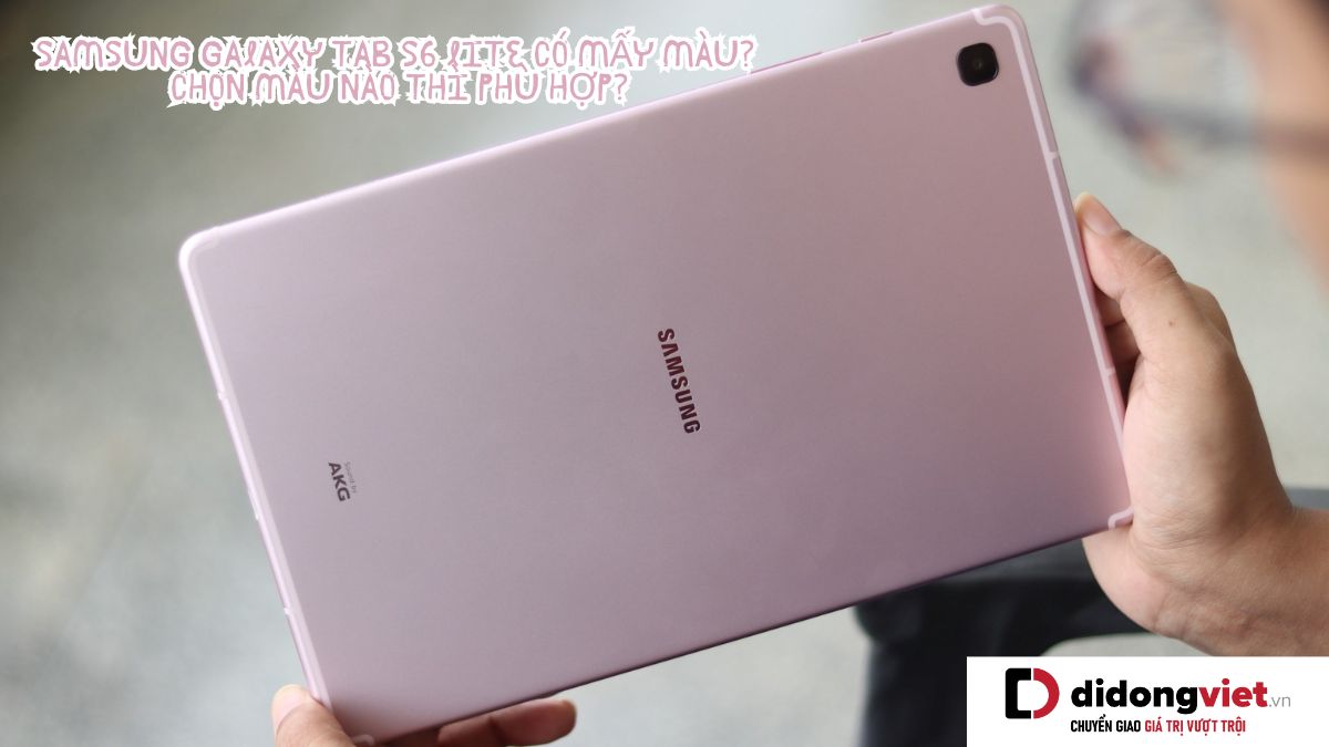 Máy tính bảng Samsung Galaxy Tab S6 Lite có mấy màu? Chọn màu nào thì phù hợp?