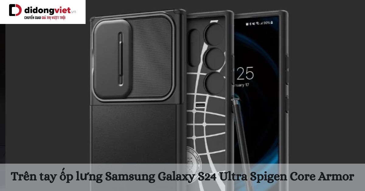 Trên tay ốp lưng Samsung Galaxy S24 Ultra Spigen Core Armor