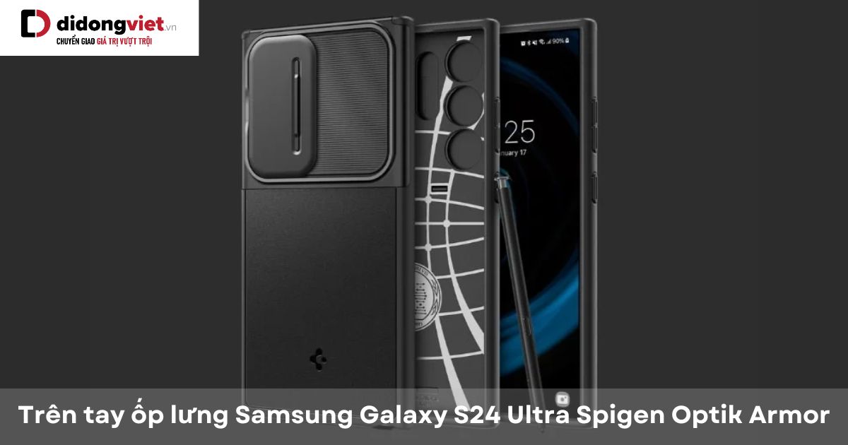 Trên tay ốp lưng Samsung Galaxy S24 Ultra Spigen Optik Armor