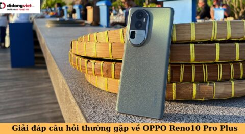 câu hỏi thường gặp về oppo reno10 pro plus
