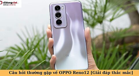 câu hỏi thường gặp về oppo reno12