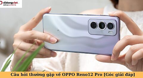 câu hỏi thường gặp về oppo reno12 pro
