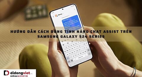 Hướng dẫn cách dùng tính năng trợ lý trò chuyện Chat Assist trên Samsung Galaxy S24 Series