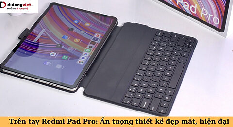 Trên tay Xiaomi Redmi Pad Pro: Ngoại hình đẹp mắt, đơn giản nhưng mọi chi tiết đều hài hòa trên tay xiaomi redmi pad pro