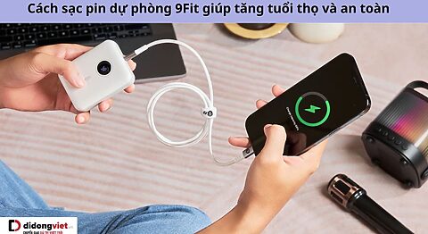 Cách sạc pin dự phòng 9Fit giúp tăng tuổi thọ và an toàn cách sạc pin dự phòng 9Fit