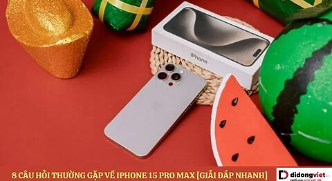 Câu hỏi thường gặp về iPhone 15 Pro Max