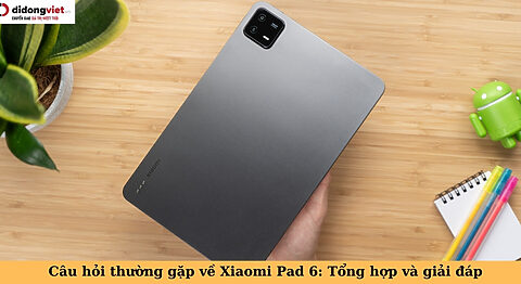câu hỏi thường gặp về xiaomi pad 6