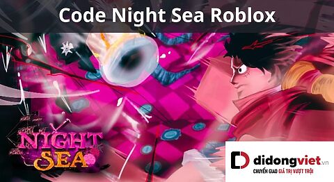 Code game Night Sea Roblox mới nhất miễn phí – Hướng dẫn nhập code chi tiết code Night Sea
