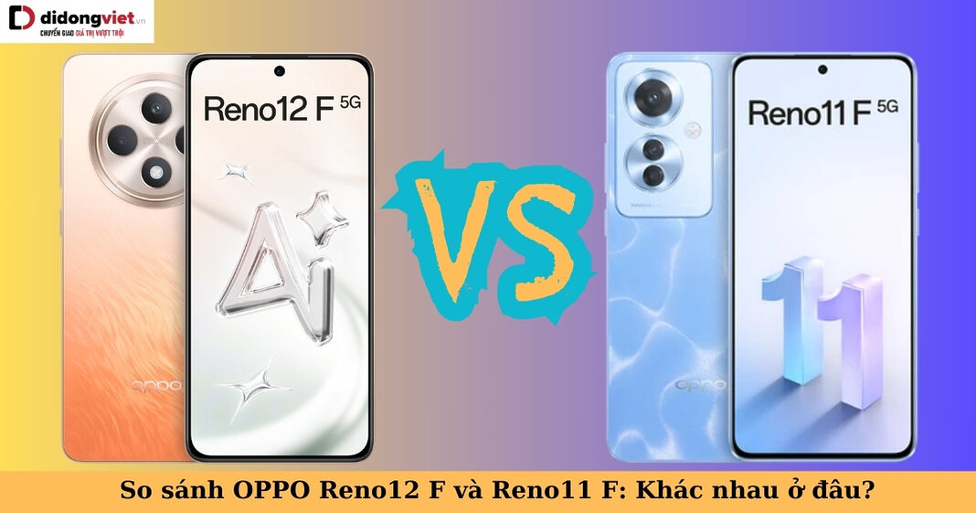 so sánh oppo reno12 f và reno11 f