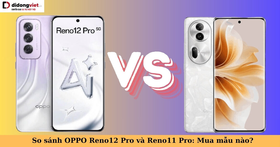 so sánh oppo reno12 pro và reno11 pro