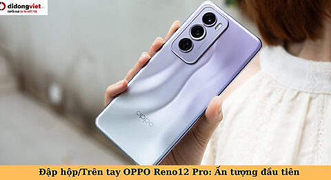 trên tay oppo reno12 pro