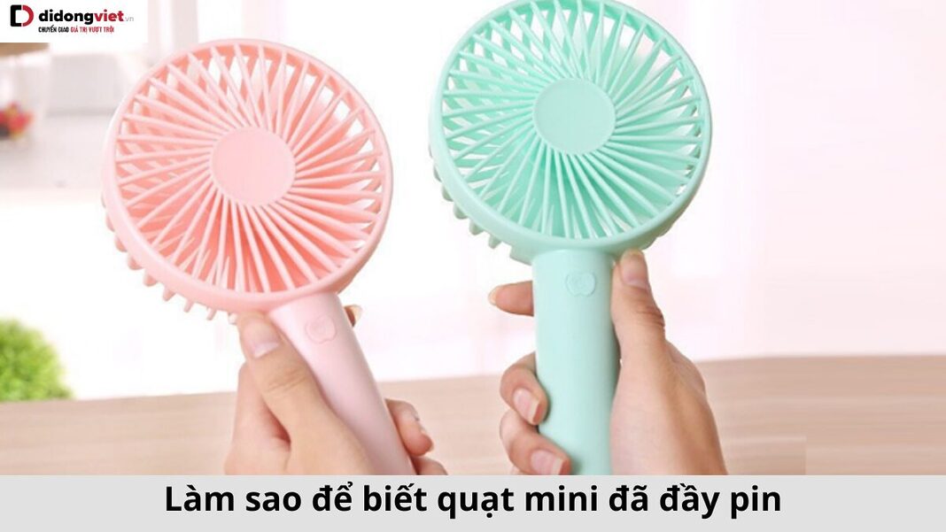 Làm sao để biết quạt mini đã đầy pin