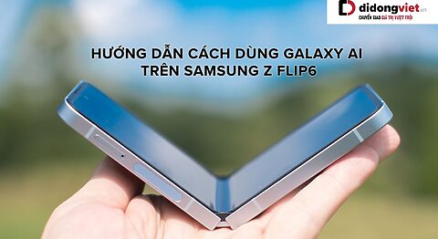 Ứng dụng Galaxy AI trên Samsung Galaxy Z Flip6 – Đưa công nghệ vào cuộc sống hằng ngày