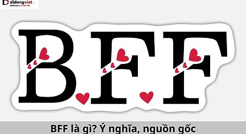 BFF là gì? Ý nghĩa, nguồn gốc và cách sử dụng bff