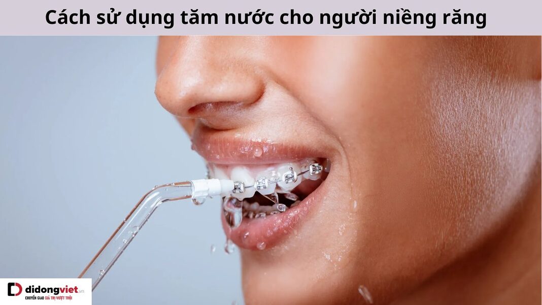 Cách dùng tăm nước cho người niềng răng