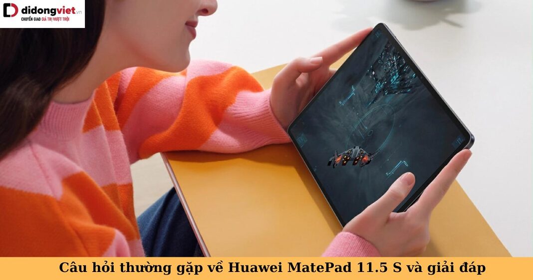 câu hỏi thường gặp về huawei matepad 11.5 s