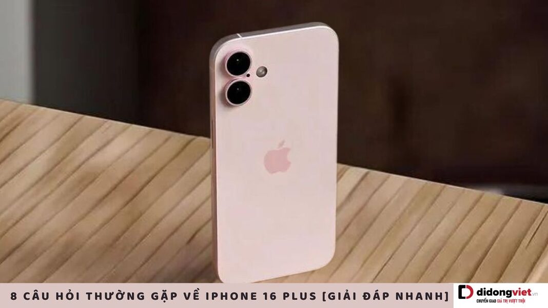 Câu hỏi thường gặp về iPhone 16 Plus