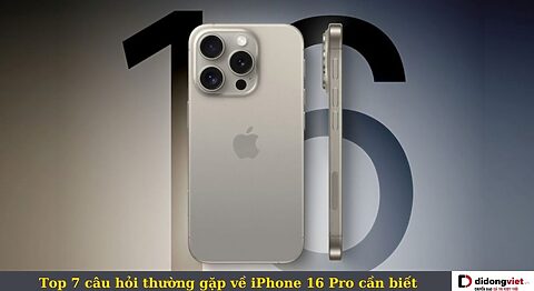 Giải đáp các câu hỏi thường gặp về iPhone 16 Pro câu hỏi thường gặp về iPhone 16 Pro