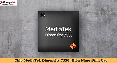 Chip MediaTek Dimensity 7350 là gì? Cấu hình và hiệu năng chip mediatek dimensity 7350