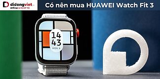 Có nên mua HUAWEI Watch Fit 3