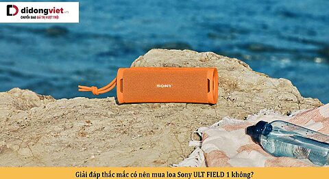 Giải đáp thắc mắc có nên mua loa Sony ULT FIELD 1 không?