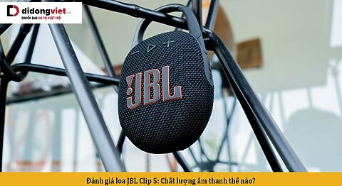 Đánh giá loa JBL Clip 5: Khen chê rõ ràng