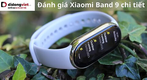 Đánh giá vòng đeo tay thông minh Xiaomi Band 9 chi tiết sau sử dụng Đánh giá Xiaomi Band 9