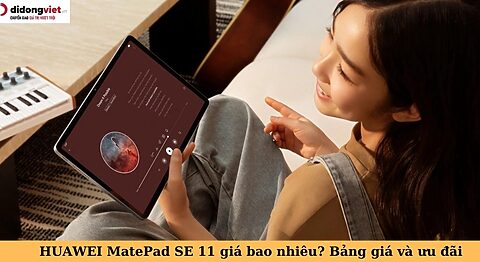 HUAWEI MatePad SE 11 giá bao nhiêu? Bảng giá và ưu đãi khi mua tại Di Động Việt huawei matepad se 11 giá bao nhiêu
