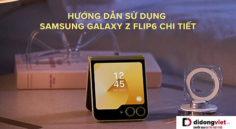 Cẩm Nang Sử Dụng Samsung Galaxy Z Flip6 Đầy Đủ