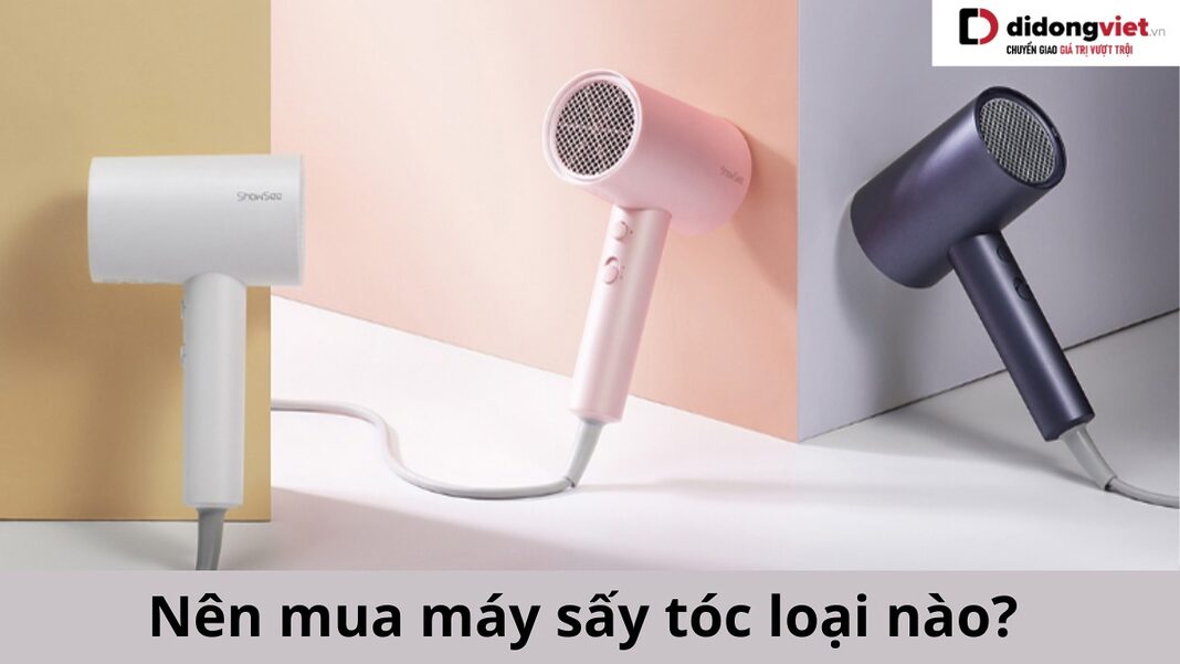 Nên mua máy sấy tóc loại nào