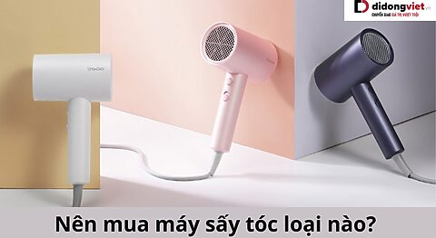 Nên mua máy sấy tóc loại nào? Di Động Việt chia sẻ kinh nghiệm mua máy sấy tóc tốt phù hợp nhất cho bạn Nên mua máy sấy tóc loại nào