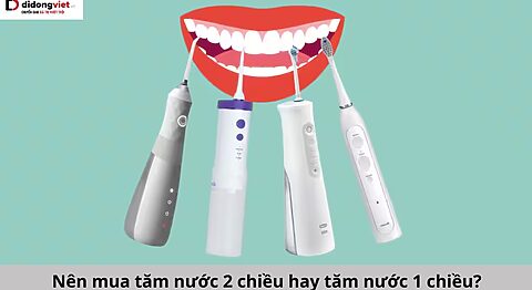 Nên mua tăm nước 2 chiều hay tăm nước 1 chiều tốt hơn? Nên mua tăm nước 2 chiều hay 1 chiều