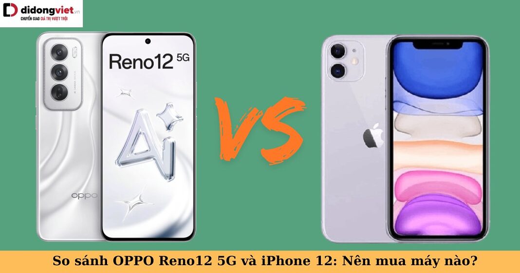 so sánh oppo reno12 5g và iphone 12