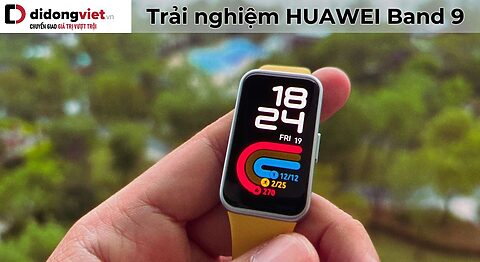 Trải nghiệm HUAWEI Band 9: Cảm nhận thực tế trong quá trình sử dụng Trải nghiệm HUAWEI Band 9