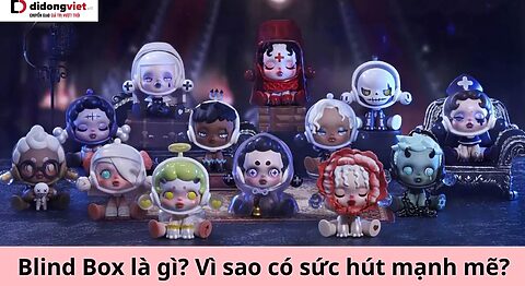 Blind Box là gì? Vì sao Blind Box có sức hút mạnh mẽ với giới trẻ? Blind Box là gì