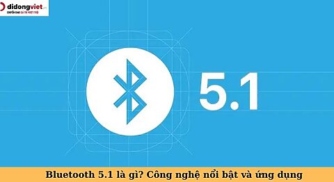 Bluetooth 5.1 là gì? Công nghệ mới nổi bật và vai trò, ứng dụng bluetooth 5.1