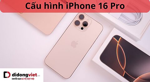 Cấu hình iPhone 16 Pro chi tiết từ A – Z: Mọi thông số kỹ thuật bạn cần biết cấu hình iphone 16 pro