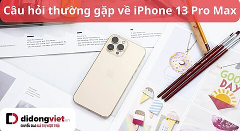 câu hỏi thường gặp về iPhone 13 Pro Max