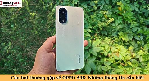 câu hỏi thường gặp về oppo a38