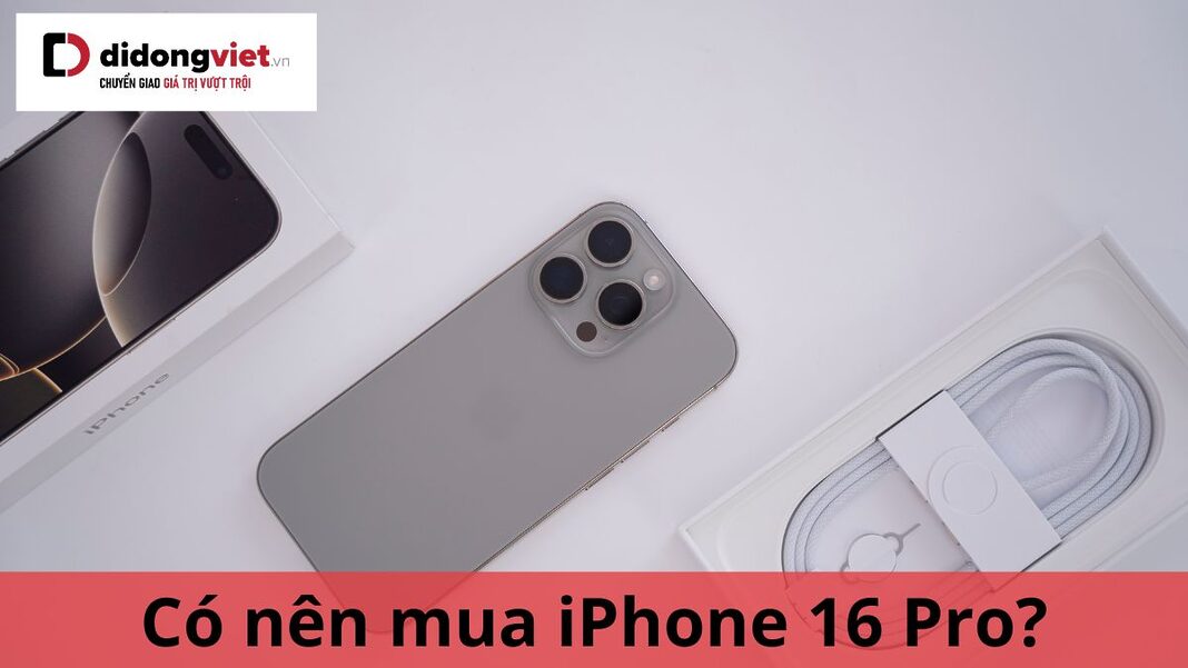 có nên mua iphone 16 pro