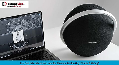 Giải đáp thắc mắc có nên mua loa Harman Kardon Onyx Studio 8 không?