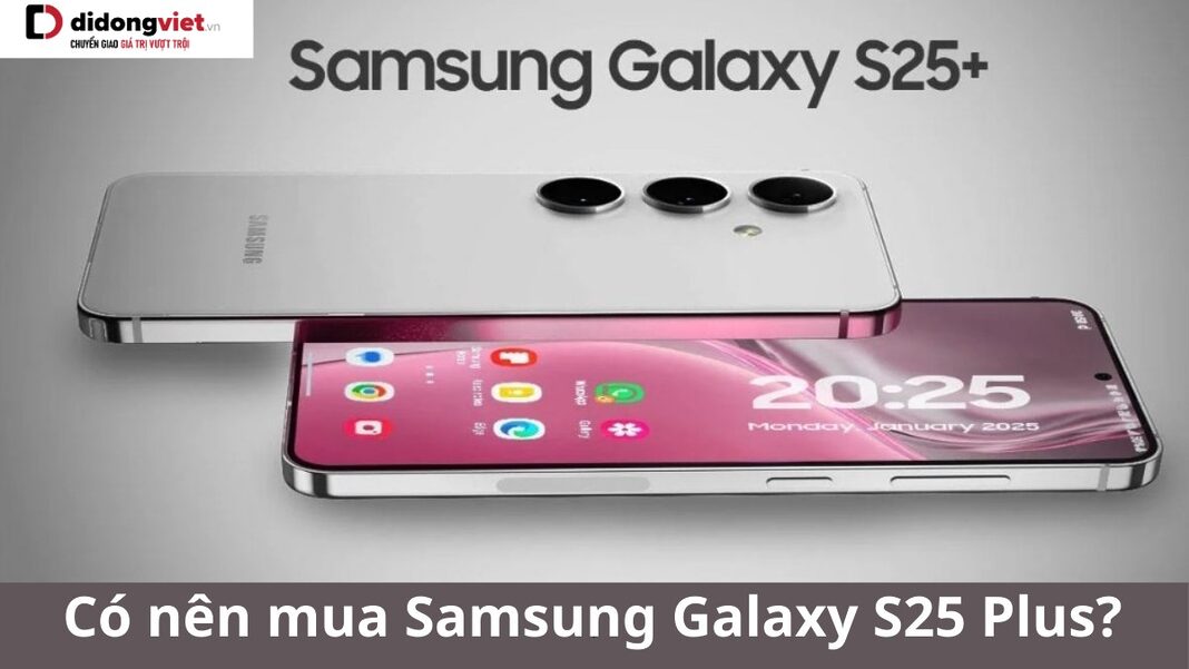 có nên mua Samsung Galaxy S25 Plus