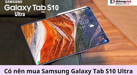 có nên mua Samsung Galaxy Tab S10 Ultra