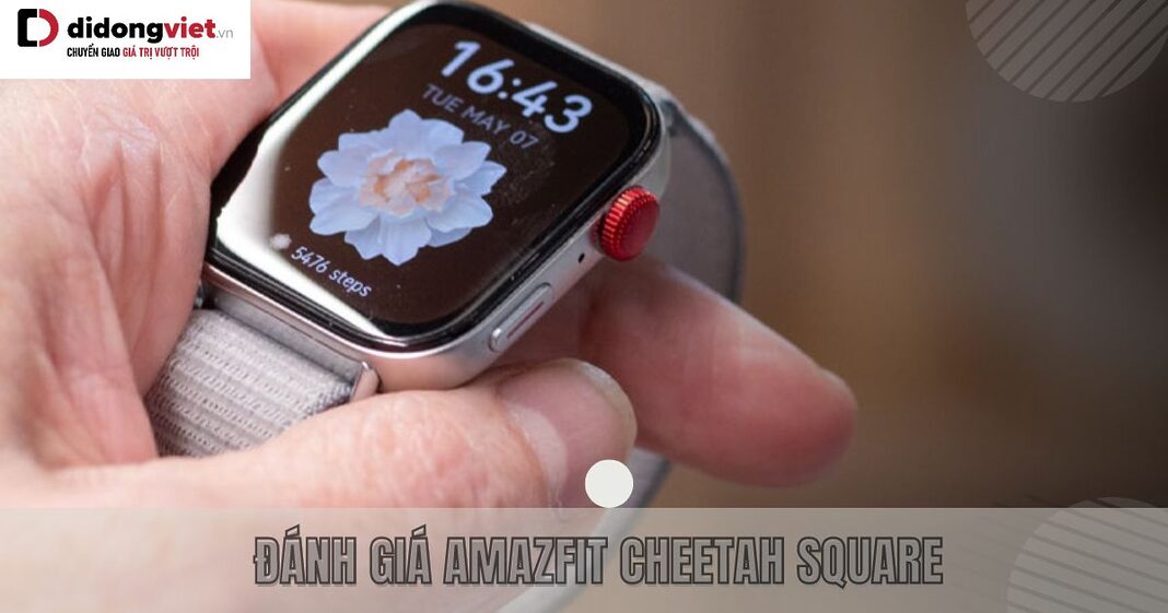 Đánh giá Amazfit Cheetah Square