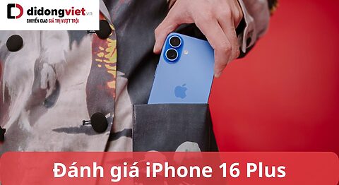 Review iPhone 16 Plus: Phiên bản “vừa ngon vừa tiết kiệm” đánh giá iphone 16 plus